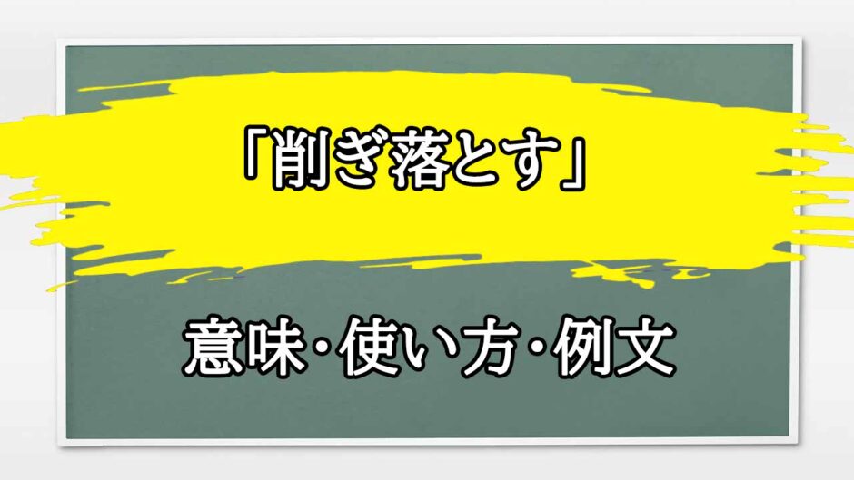 「削ぎ落とす」の例文と意味・使い方をビジネスマンが解説