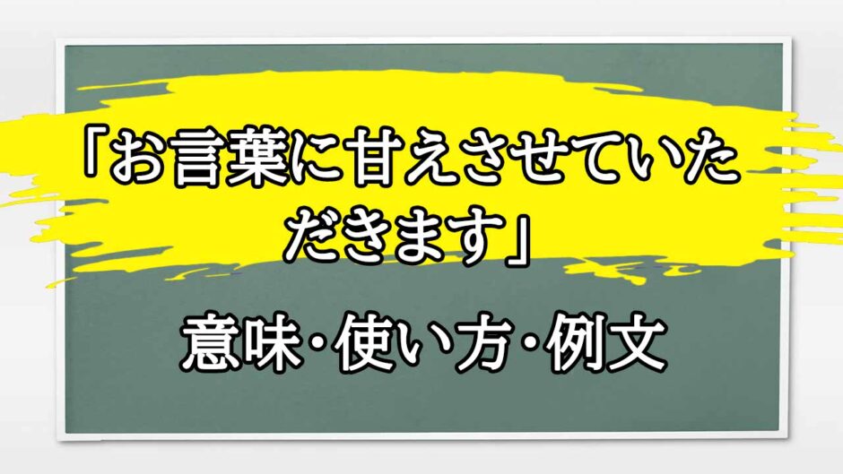 「お言葉に甘えさせていただきます」の例文と意味・使い方をビジネスマンが解説