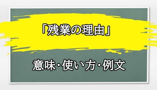 「残業の理由」の例文と意味・使い方をビジネスマンが解説