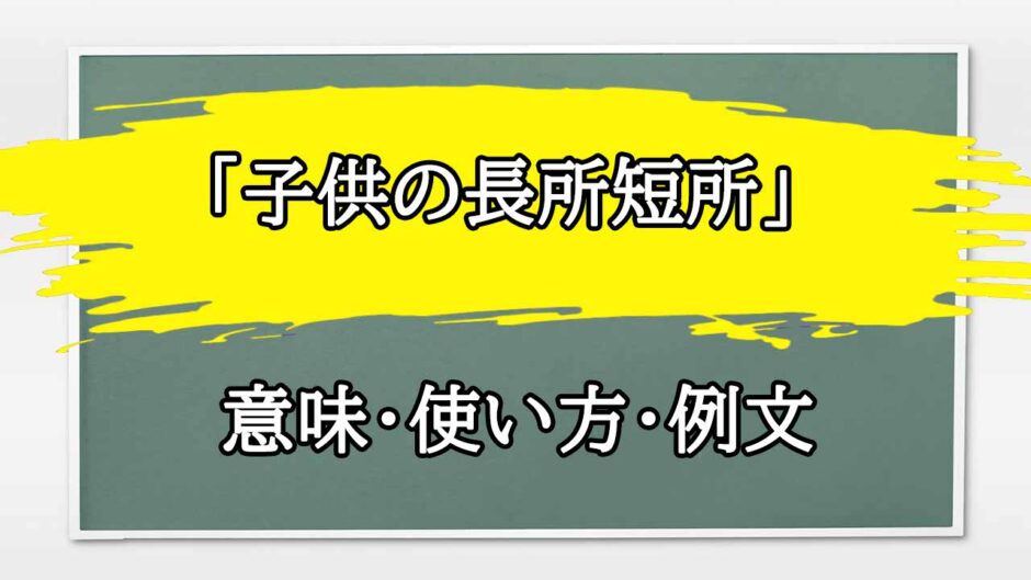 「子供の長所短所」の例文と意味・使い方をビジネスマンが解説
