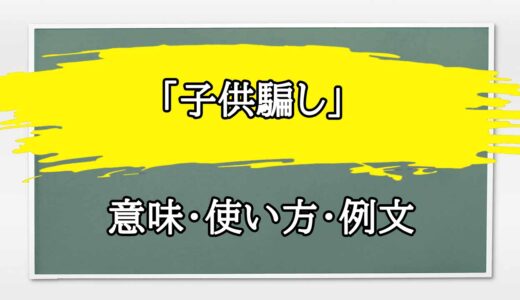 「子供騙し」の例文と意味・使い方をビジネスマンが解説