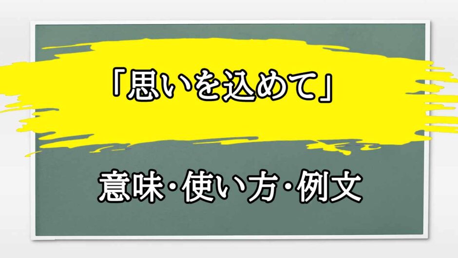 「思いを込めて」の例文と意味・使い方をビジネスマンが解説