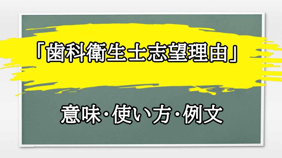 「歯科衛生士志望理由」の例文と意味・使い方をビジネスマンが解説
