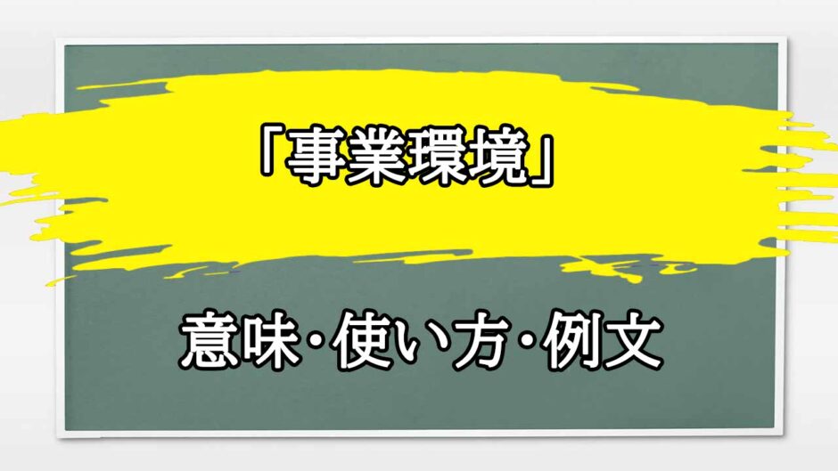 「事業環境」の例文と意味・使い方をビジネスマンが解説