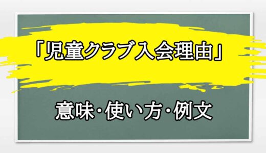 「児童クラブ入会理由」の例文と意味・使い方をビジネスマンが解説