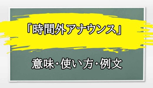 「時間外アナウンス」の例文と意味・使い方をビジネスマンが解説