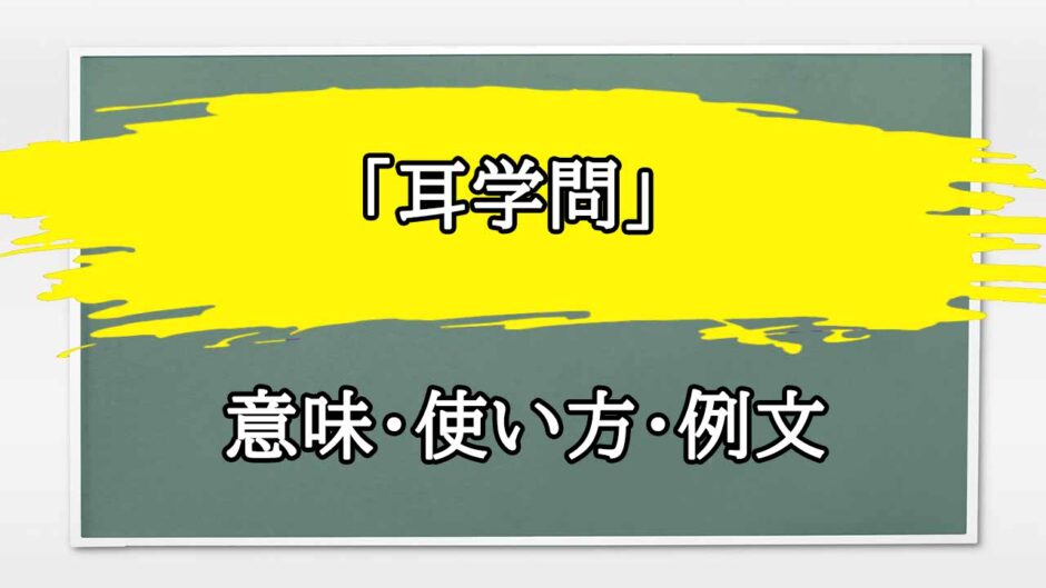 「耳学問」の例文と意味・使い方をビジネスマンが解説