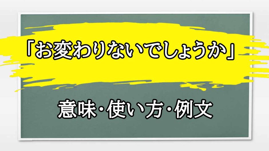 「お変わりないでしょうか」の例文と意味・使い方をビジネスマンが解説