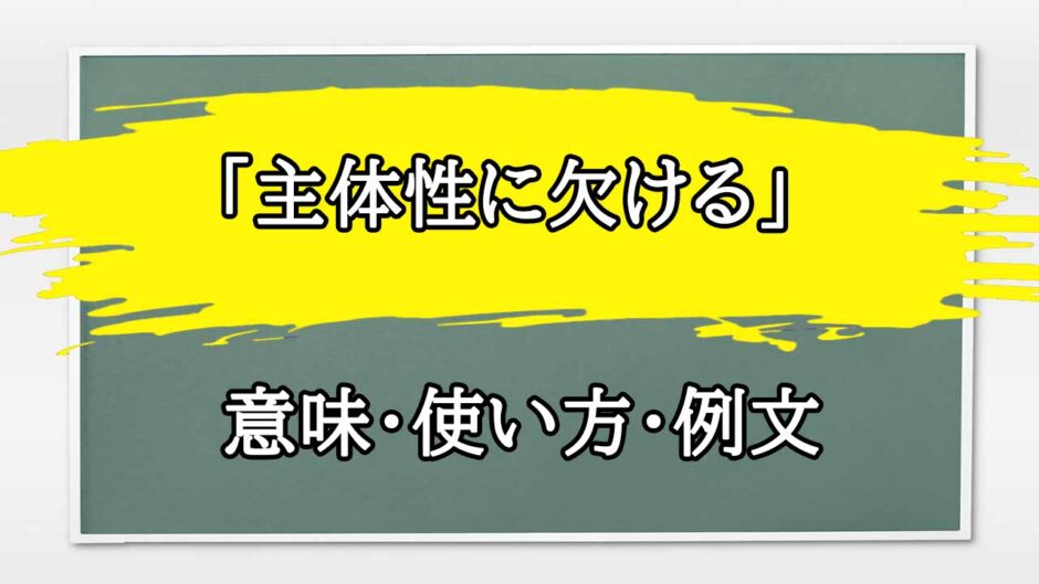 「主体性に欠ける」の例文と意味・使い方をビジネスマンが解説