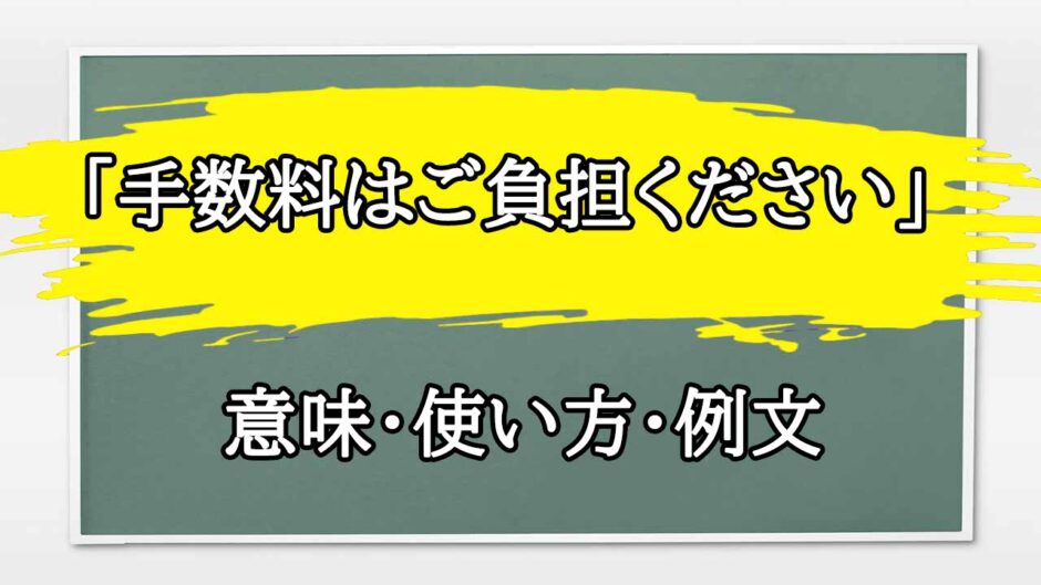「手数料はご負担ください」の例文と意味・使い方をビジネスマンが解説
