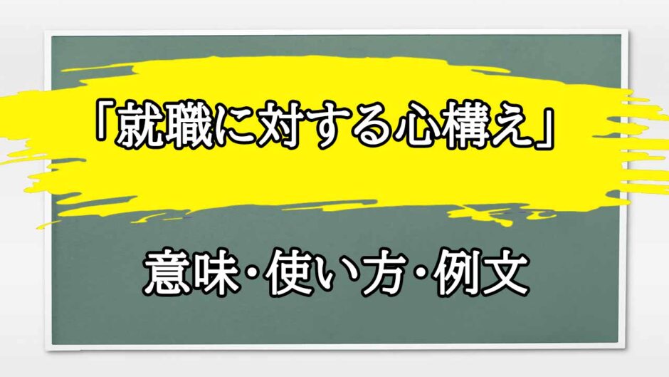 「就職に対する心構え」の例文と意味・使い方をビジネスマンが解説