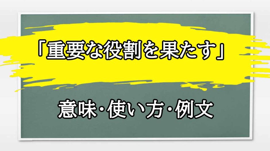 「重要な役割を果たす」の例文と意味・使い方をビジネスマンが解説