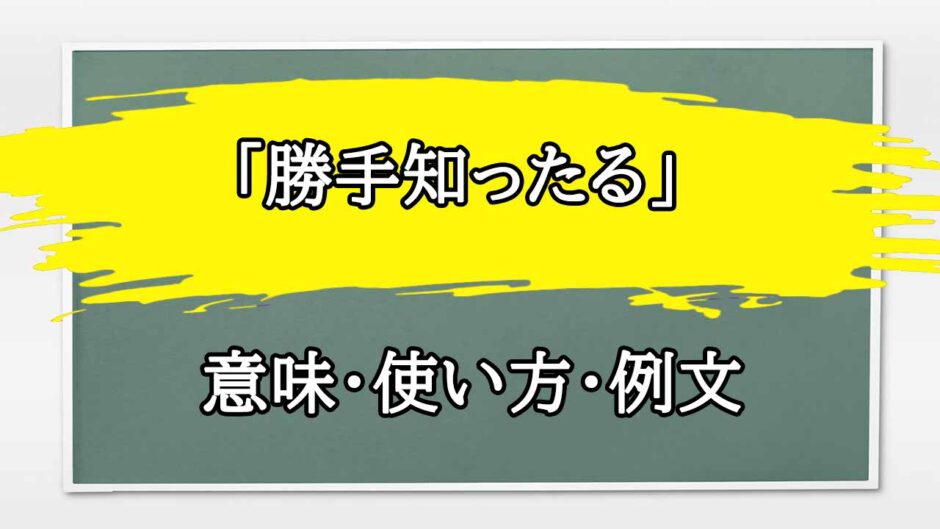 「勝手知ったる」の例文と意味・使い方をビジネスマンが解説