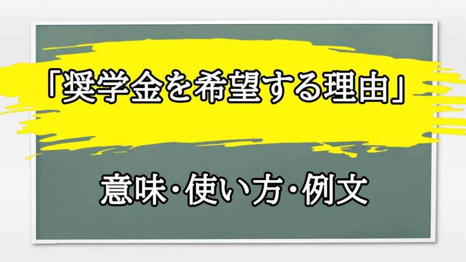 「奨学金を希望する理由」の例文と意味・使い方をビジネスマンが解説