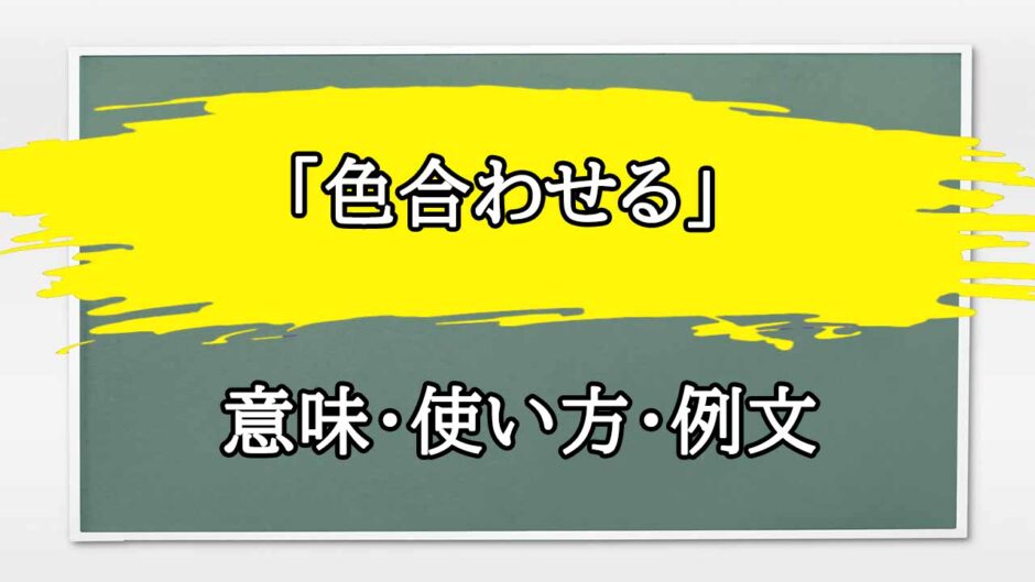 「色合わせる」の例文と意味・使い方をビジネスマンが解説