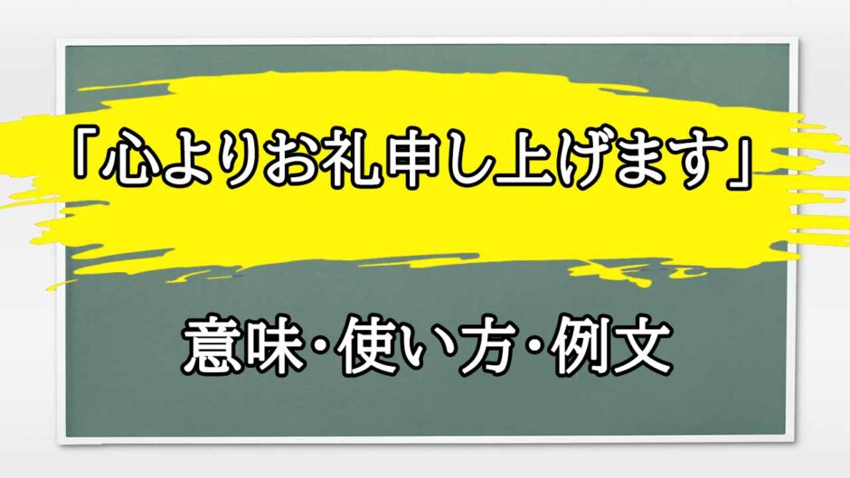 「心よりお礼申し上げます」の例文と意味・使い方をビジネスマンが解説