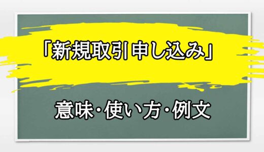 「新規取引申し込み」の例文と意味・使い方をビジネスマンが解説