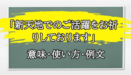 「新天地でのご活躍をお祈りしております」の例文と意味・使い方をビジネスマンが解説