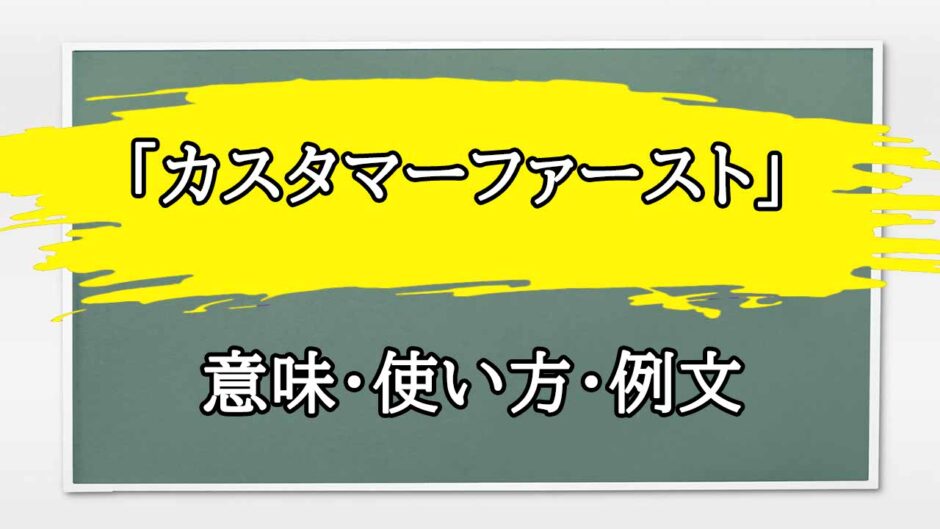 「カスタマーファースト」の例文と意味・使い方をビジネスマンが解説