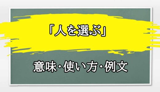 「人を選ぶ」の例文と意味・使い方をビジネスマンが解説