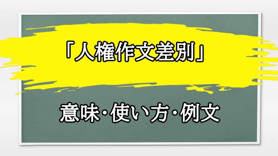 「人権作文差別」の例文と意味・使い方をビジネスマンが解説