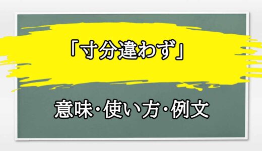 「寸分違わず」の例文と意味・使い方をビジネスマンが解説