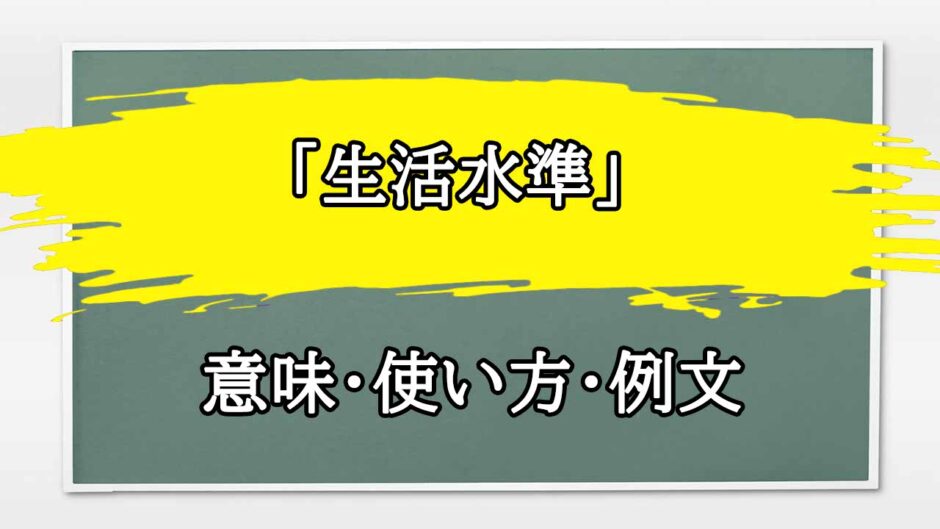 「生活水準」の例文と意味・使い方をビジネスマンが解説