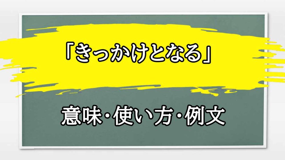 「きっかけとなる」の例文と意味・使い方をビジネスマンが解説
