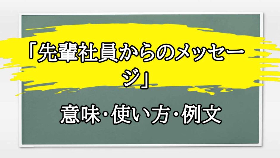 「先輩社員からのメッセージ」の例文と意味・使い方をビジネスマンが解説