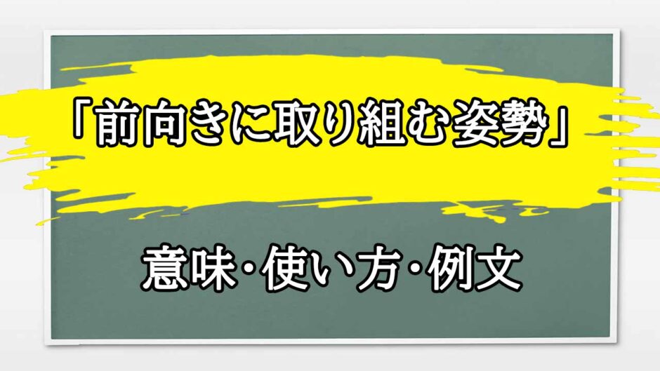 「前向きに取り組む姿勢」の例文と意味・使い方をビジネスマンが解説