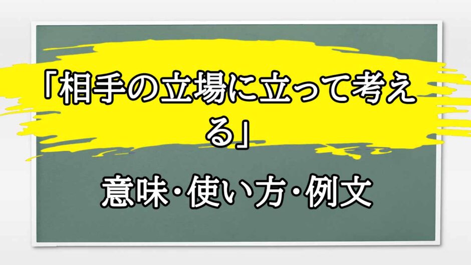 「相手の立場に立って考える」の例文と意味・使い方をビジネスマンが解説