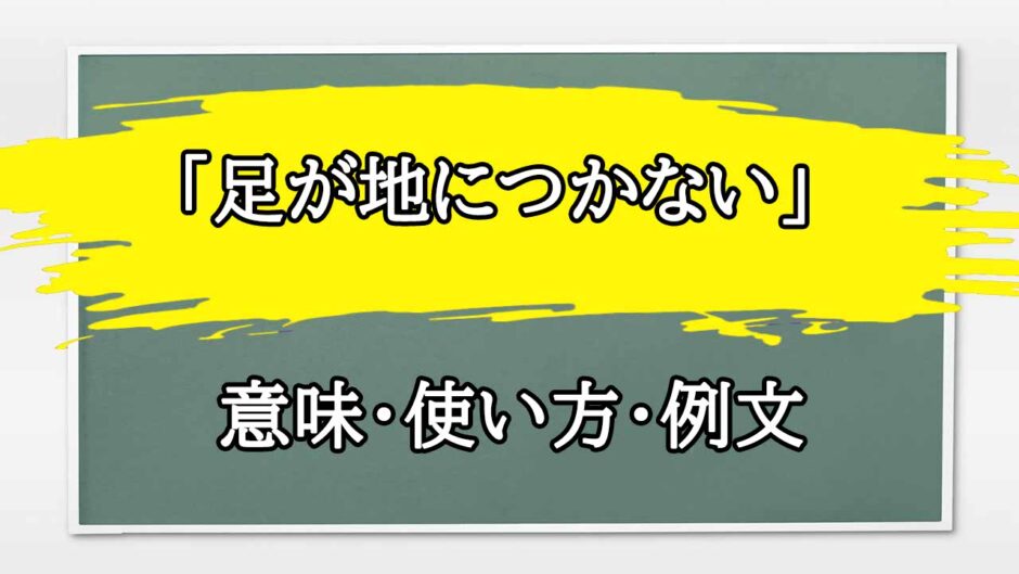「足が地につかない」の例文と意味・使い方をビジネスマンが解説