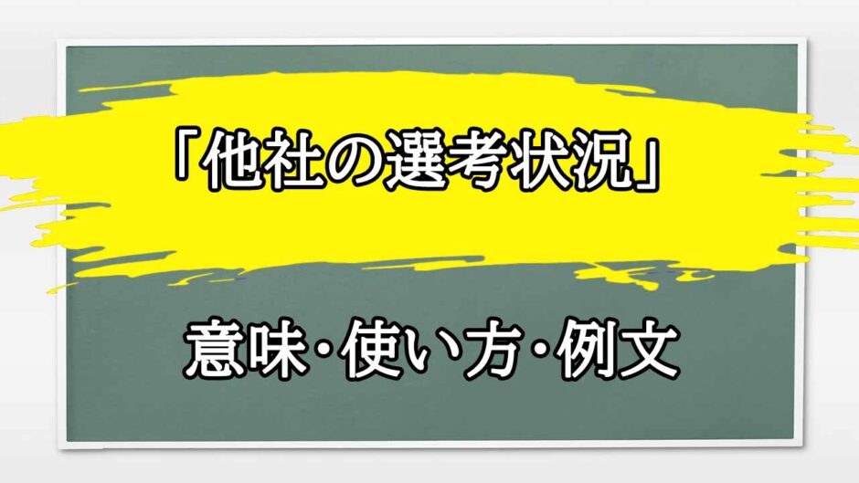 「他社の選考状況」の例文と意味・使い方をビジネスマンが解説