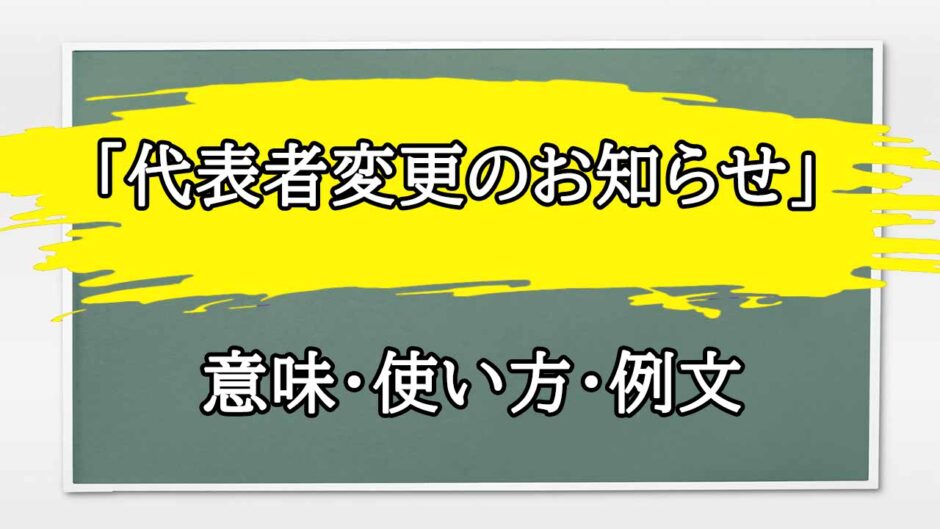 「代表者変更のお知らせ」の例文と意味・使い方をビジネスマンが解説