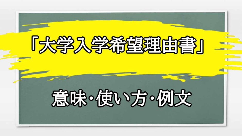 「大学入学希望理由書」の例文と意味・使い方をビジネスマンが解説