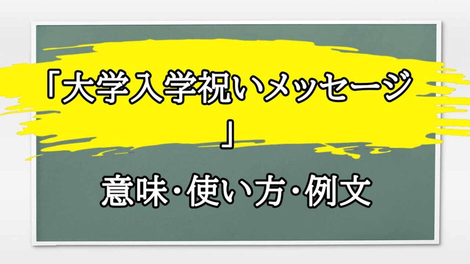 「大学入学祝いメッセージ 」の例文と意味・使い方をビジネスマンが解説