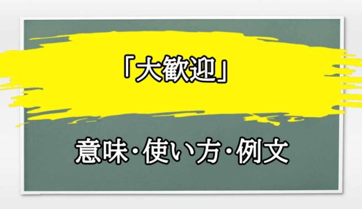 「大歓迎」の例文と意味・使い方をビジネスマンが解説