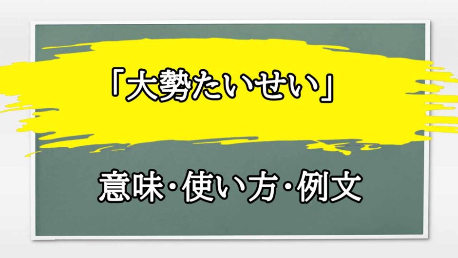 「大勢たいせい」の例文と意味・使い方をビジネスマンが解説