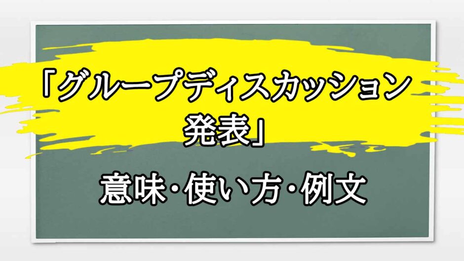 「グループディスカッション発表」の例文と意味・使い方をビジネスマンが解説