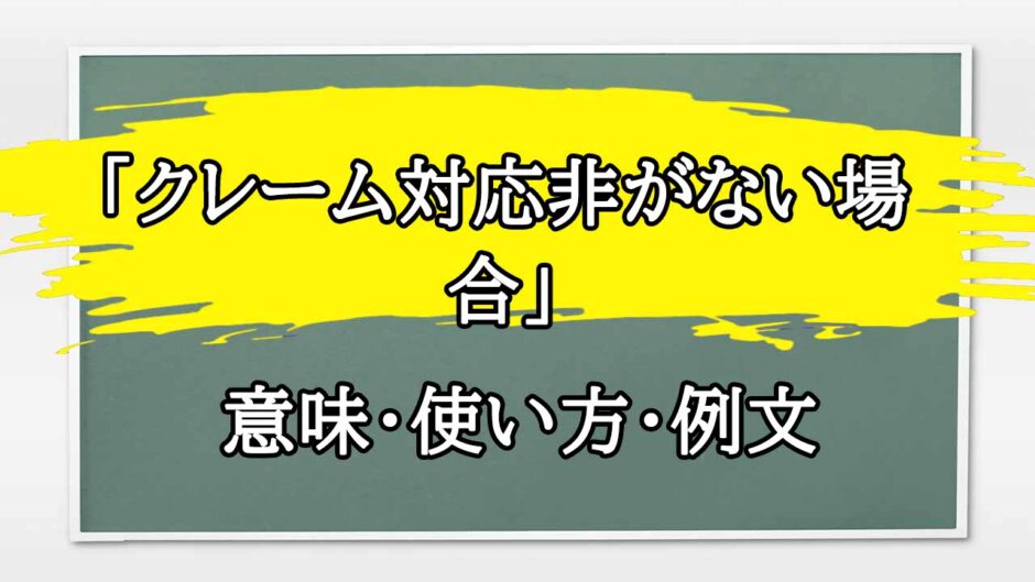 「クレーム対応非がない場合」の例文と意味・使い方をビジネスマンが解説