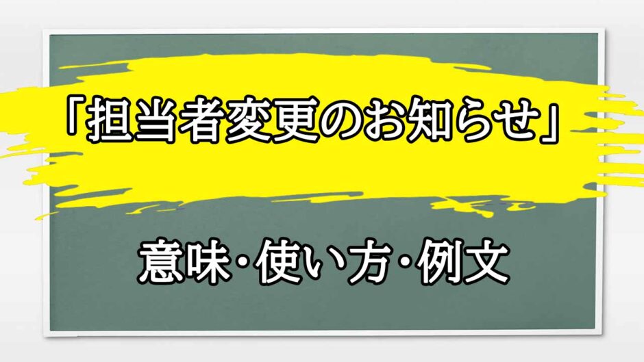 「担当者変更のお知らせ」の例文と意味・使い方をビジネスマンが解説