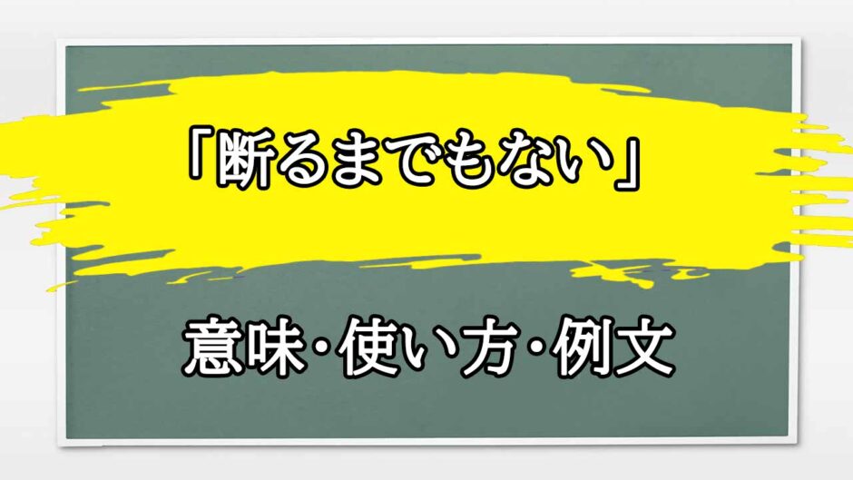 「断るまでもない」の例文と意味・使い方をビジネスマンが解説