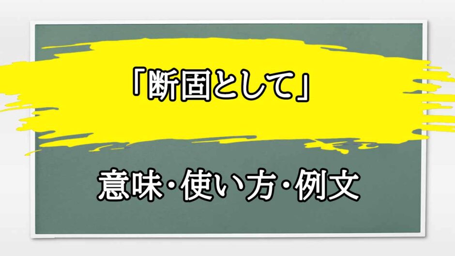 「断固として」の例文と意味・使い方をビジネスマンが解説