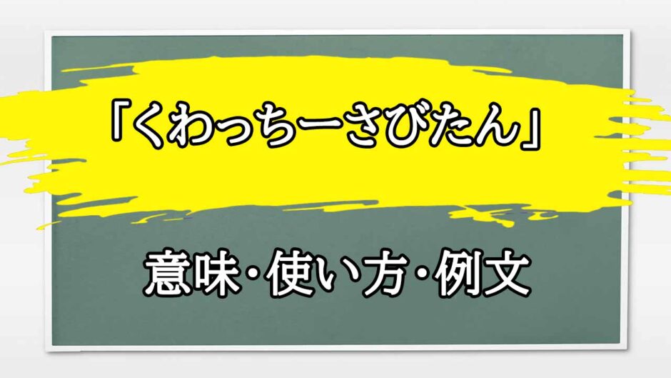 「くわっちーさびたん」の例文と意味・使い方をビジネスマンが解説