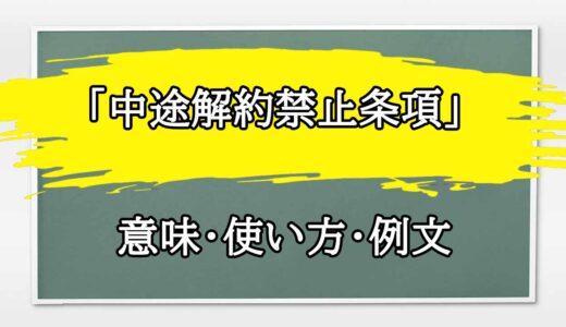 「中途解約禁止条項」の例文と意味・使い方をビジネスマンが解説