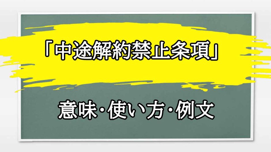「中途解約禁止条項」の例文と意味・使い方をビジネスマンが解説