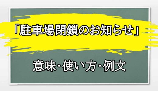 「駐車場閉鎖のお知らせ」の例文と意味・使い方をビジネスマンが解説