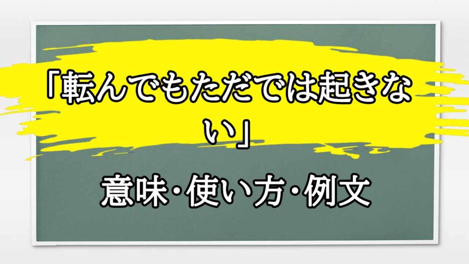 「転んでもただでは起きない」の例文と意味・使い方をビジネスマンが解説