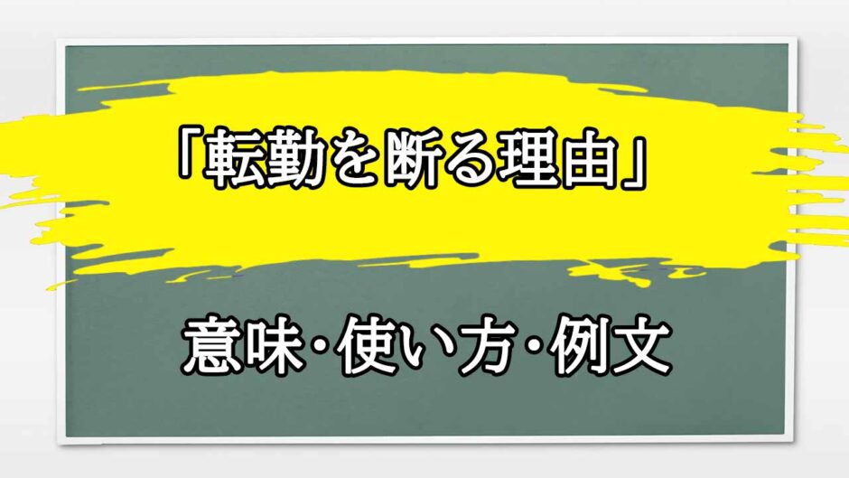 「転勤を断る理由」の例文と意味・使い方をビジネスマンが解説
