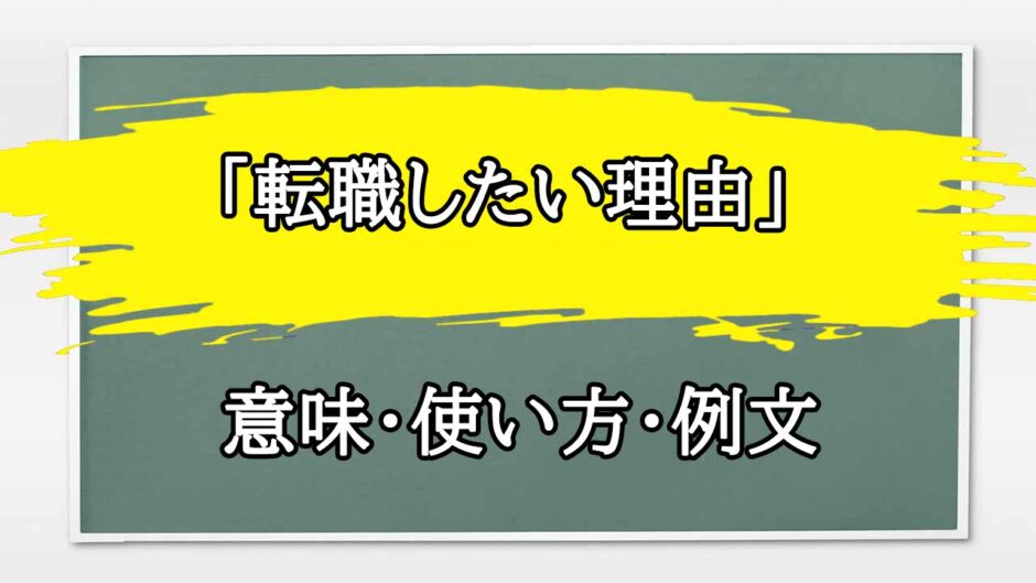 「転職したい理由」の例文と意味・使い方をビジネスマンが解説